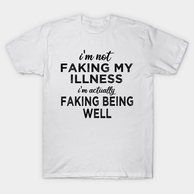 i'm not faking my illness I'm actually faking being well T-Shirt by mdr design